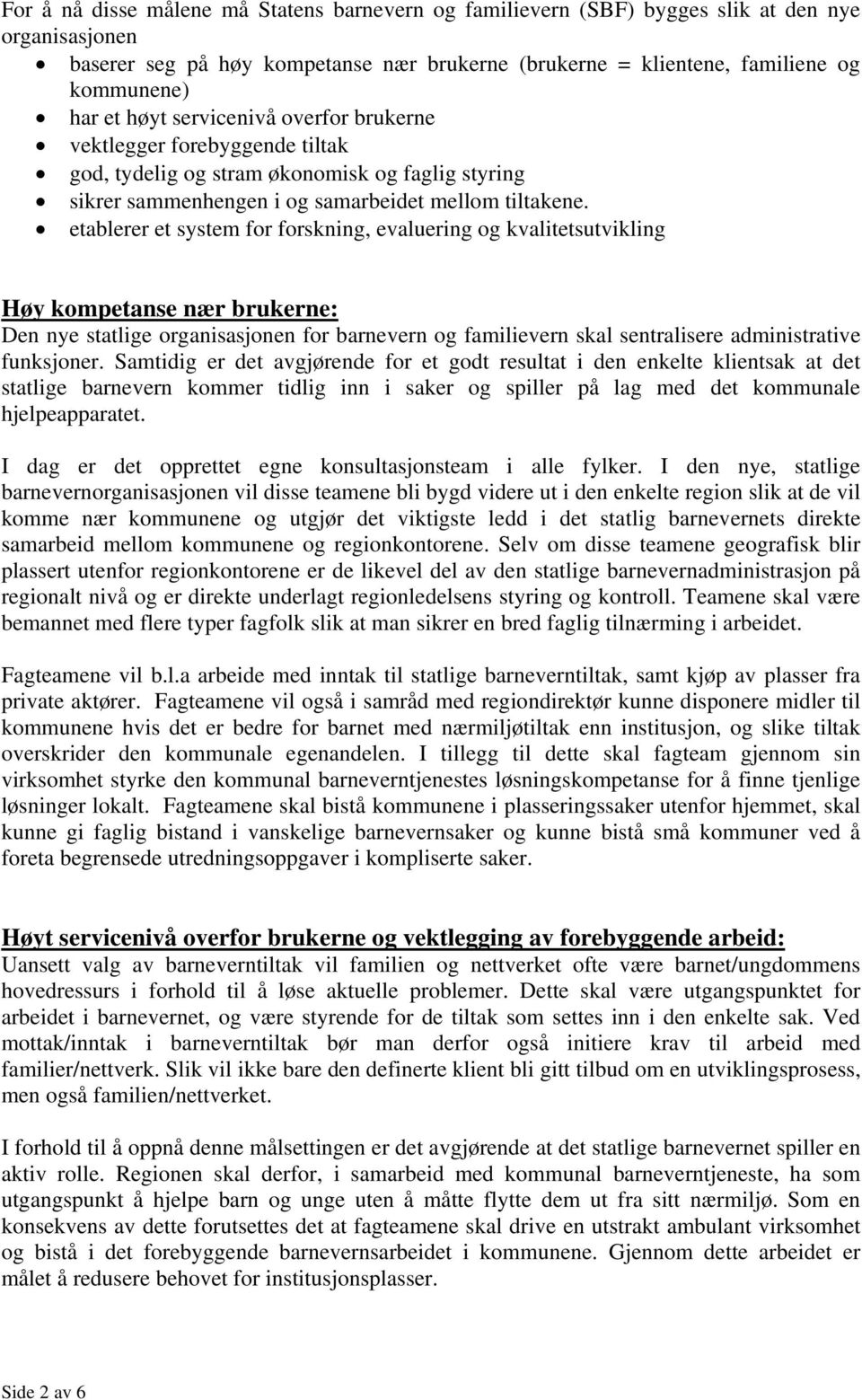 etablerer et system for forskning, evaluering og kvalitetsutvikling Høy kompetanse nær brukerne: Den nye statlige organisasjonen for barnevern og familievern skal sentralisere administrative