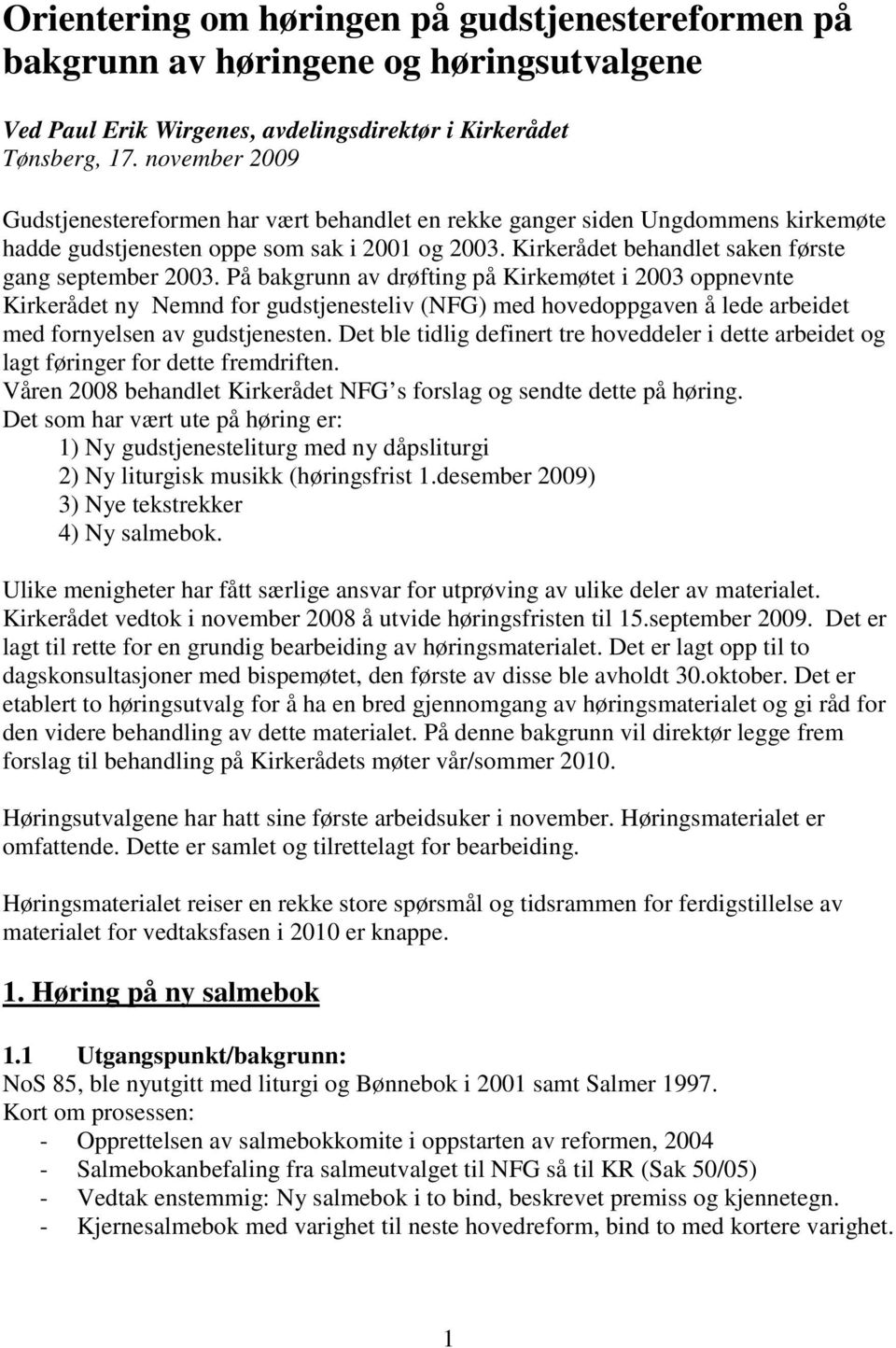 På bakgrunn av drøfting på Kirkemøtet i 2003 oppnevnte Kirkerådet ny Nemnd for gudstjenesteliv (NFG) med hovedoppgaven å lede arbeidet med fornyelsen av gudstjenesten.