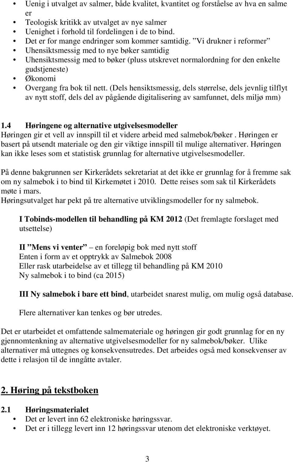 Vi drukner i reformer Uhensiktsmessig med to nye bøker samtidig Uhensiktsmessig med to bøker (pluss utskrevet normalordning for den enkelte gudstjeneste) Økonomi Overgang fra bok til nett.