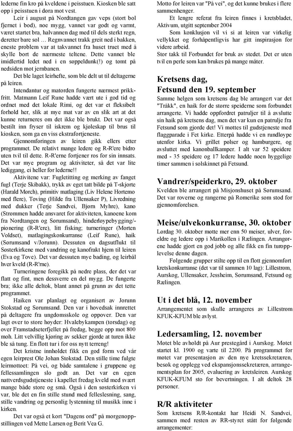 ned i bakken, eneste problem var at takvannet fra huset truet med å skylle bort de nærmeste teltene. Dette vannet ble imidlertid ledet ned i en søppeldunk(!) og tømt på nedsiden mot jernbanen.