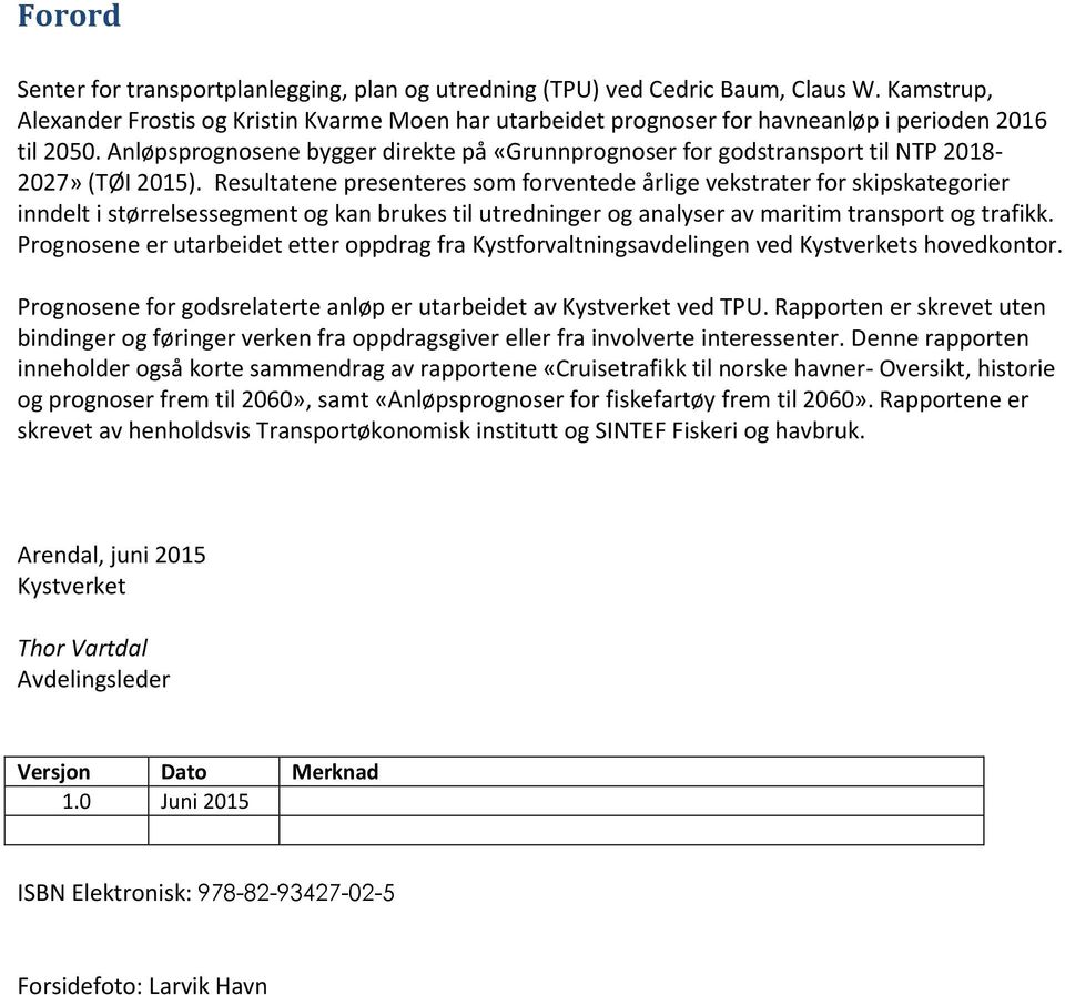 Anløpsprognosene bygger direkte på «Grunnprognoser for godstransport til NTP 2018-2027» (TØI 2015).