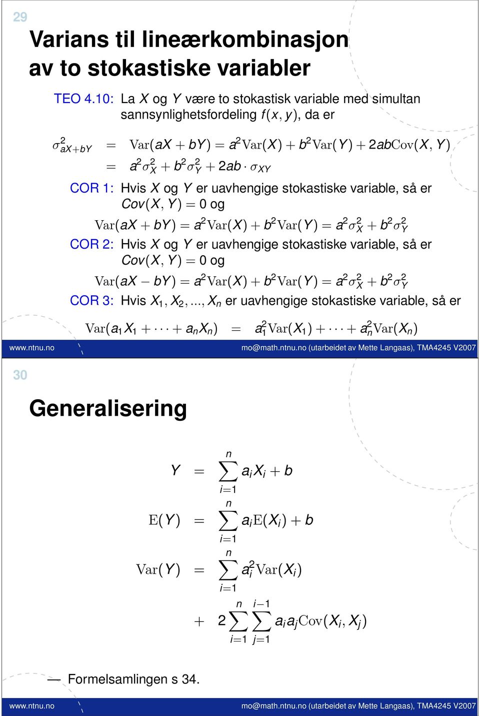 1: Hvis X og Y er uavhengige stokastiske variable, så er Cov(X, Y) = 0 og Var(aX + by) = a 2 Var(X) + b 2 Var(Y) = a 2 σ 2 X + b 2 σ 2 Y COR 2: Hvis X og Y er uavhengige stokastiske variable, så er