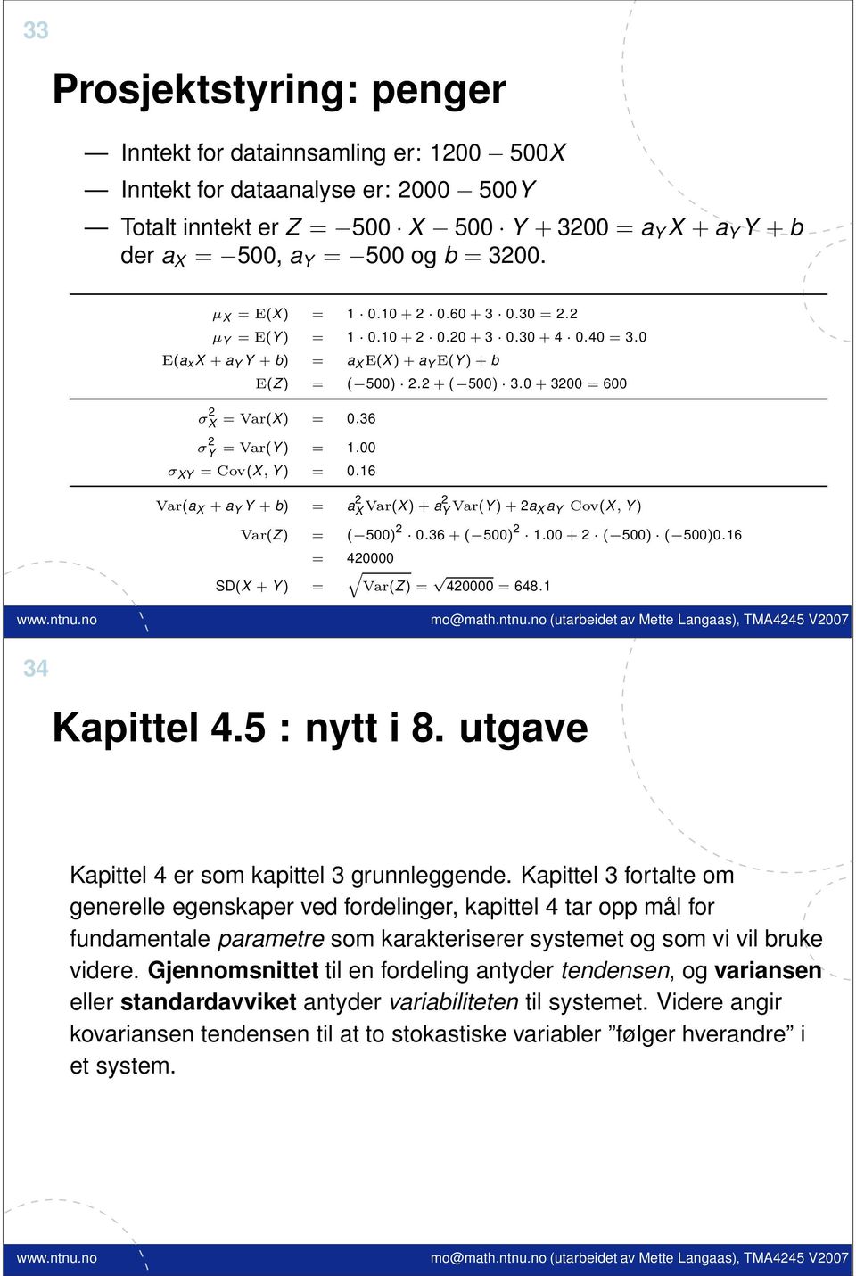 0 + 3200 = 600 σ 2 X = Var(X) = 0.36 σ 2 Y = Var(Y) = 1.00 σ XY = Cov(X, Y) = 0.16 Var(a X + a Y Y + b) = a 2 X Var(X) + a2 Y Var(Y) + 2a X a Y Cov(X, Y) Var(Z) = ( 500) 2 0.36 + ( 500) 2 1.