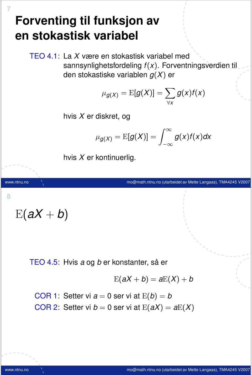 Forventningsverdien til den stokastiske variablen g(x) er µ g(x) = E[g(X)] = x g(x)f(x) hvis X er diskret, og µ