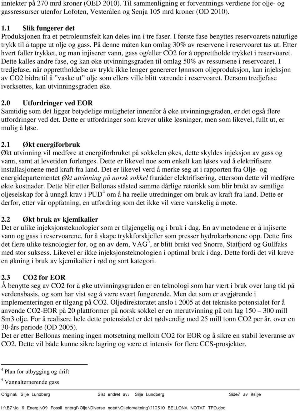 På denne måten kan omlag 30% av reservene i reservoaret tas ut. Etter hvert faller trykket, og man injiserer vann, gass og/eller CO2 for å opprettholde trykket i reservoaret.