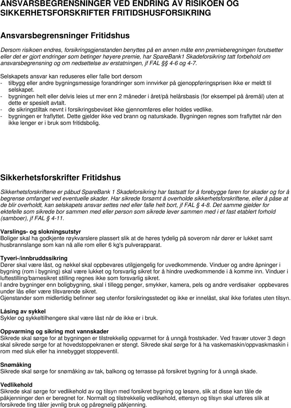 4-6 og 4-7. Selskapets ansvar kan reduseres eller falle bort dersom - tilbygg eller andre bygningsmessige forandringer som innvirker på gjenoppføringsprisen ikke er meldt til selskapet.