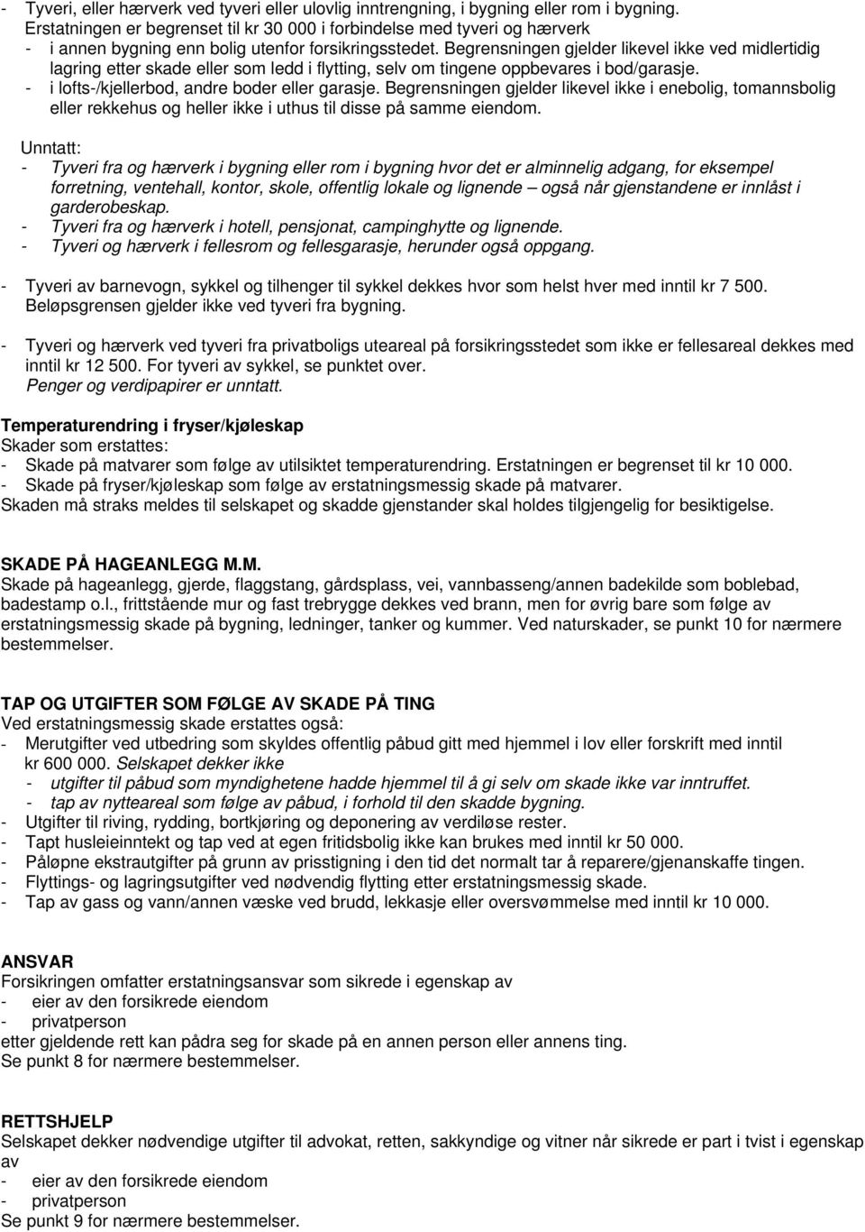 Begrensningen gjelder likevel ikke ved midlertidig lagring etter skade eller som ledd i flytting, selv om tingene oppbevares i bod/garasje. - i lofts-/kjellerbod, andre boder eller garasje.