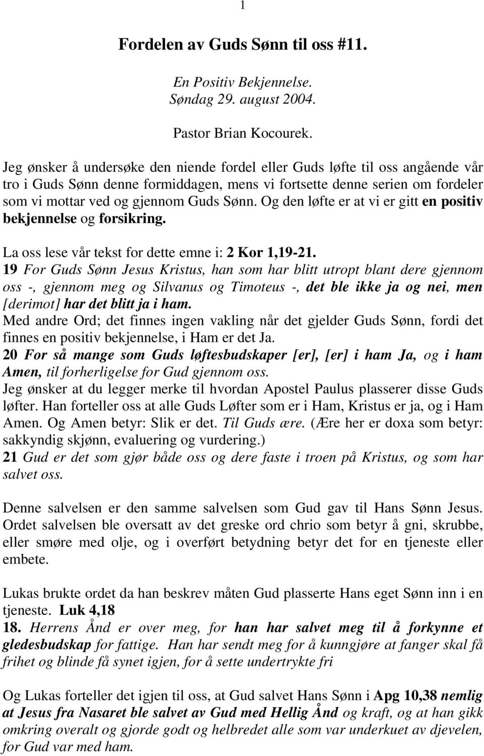 Og den løfte er at vi er gitt en positiv bekjennelse og forsikring. La oss lese vår tekst for dette emne i: 2 Kor 1,19-21.