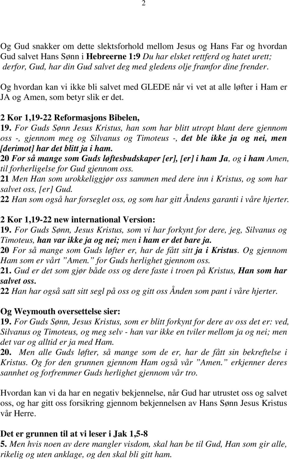 For Guds Sønn Jesus Kristus, han som har blitt utropt blant dere gjennom oss -, gjennom meg og Silvanus og Timoteus -, det ble ikke ja og nei, men [derimot] har det blitt ja i ham.