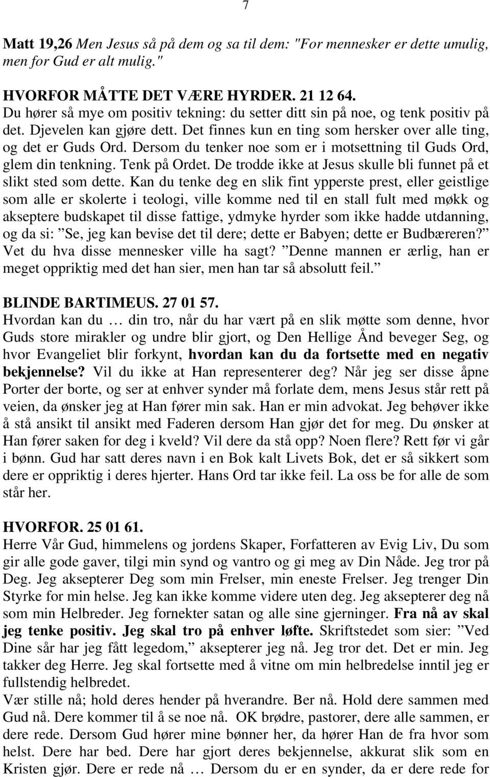 Dersom du tenker noe som er i motsettning til Guds Ord, glem din tenkning. Tenk på Ordet. De trodde ikke at Jesus skulle bli funnet på et slikt sted som dette.