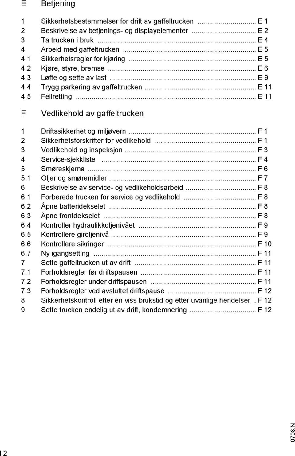 .. E 11 F Vedlikehold av gaffeltrucken 1 Driftssikkerhet og miljøvern... F 1 2 Sikkerhetsforskrifter for vedlikehold... F 1 3 Vedlikehold og inspeksjon... F 3 4 Service-sjekkliste... F 4 5 Smøreskjema.