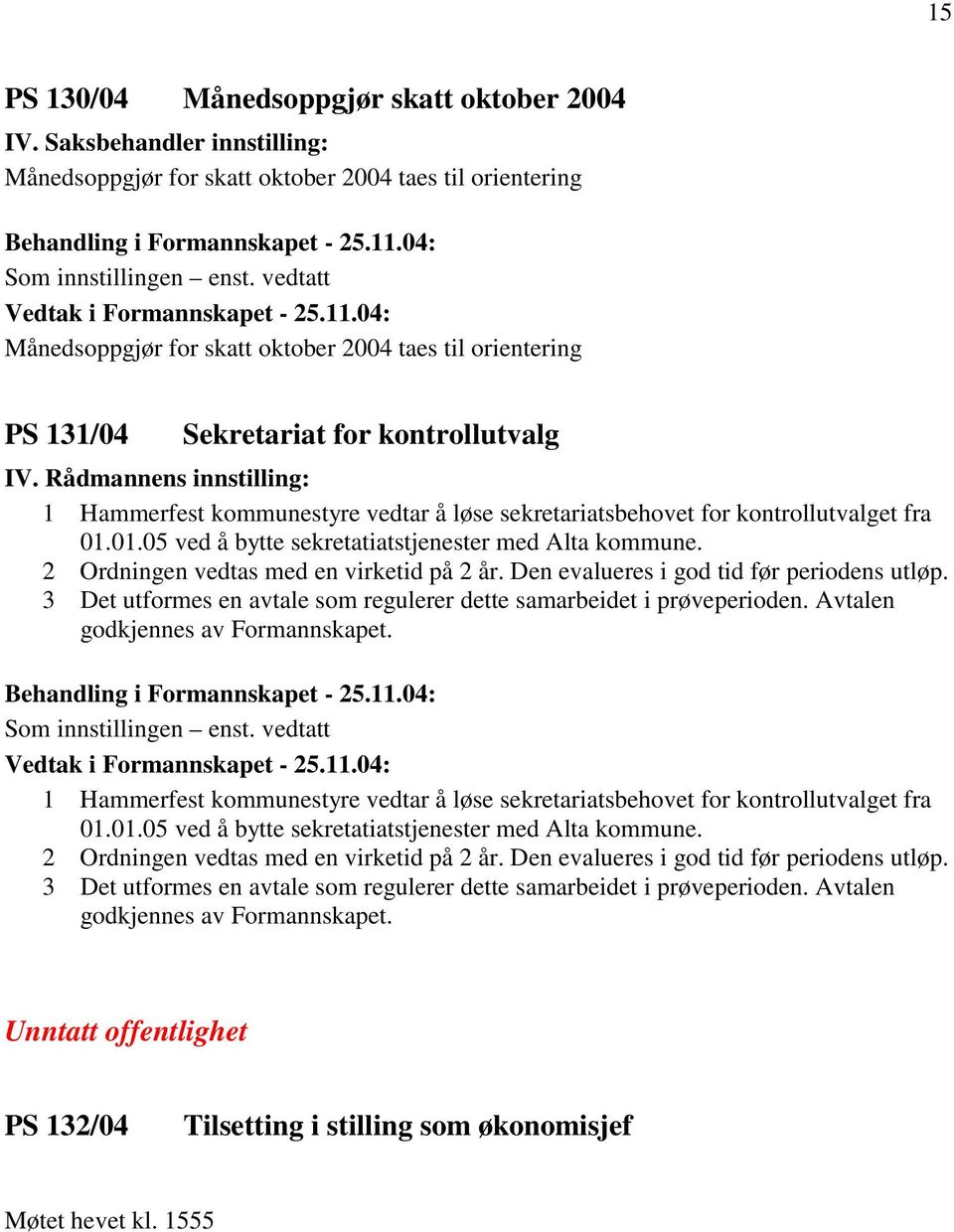 Rådmannens innstilling: 1 Hammerfest kommunestyre vedtar å løse sekretariatsbehovet for kontrollutvalget fra 01.01.05 ved å bytte sekretatiatstjenester med Alta kommune.