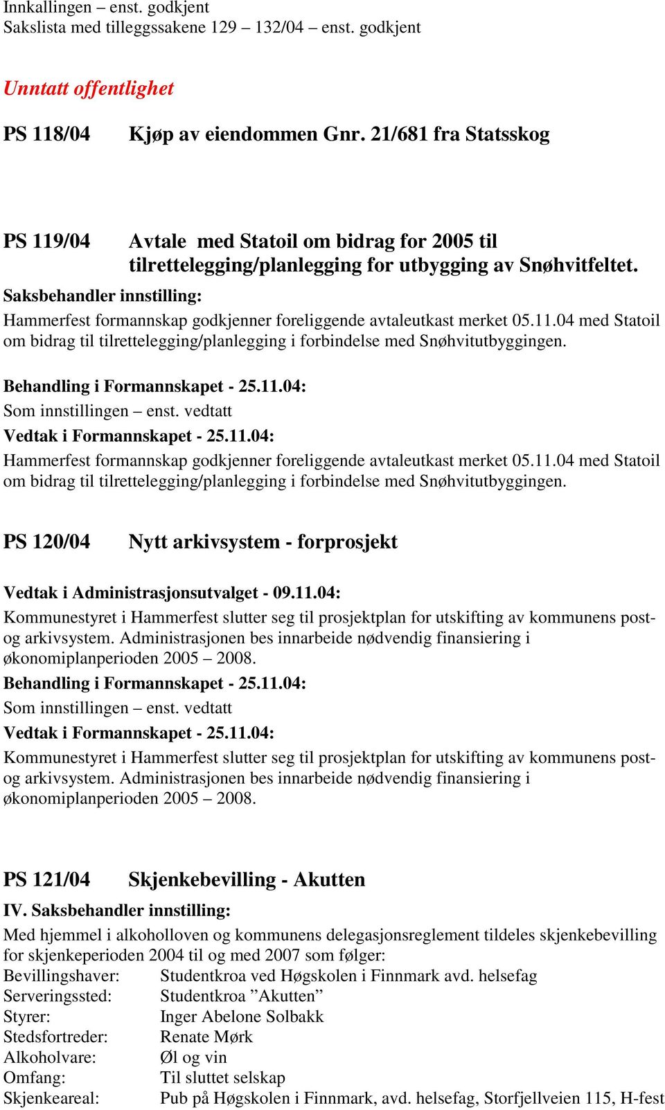Saksbehandler innstilling: Hammerfest formannskap godkjenner foreliggende avtaleutkast merket 05.11.04 med Statoil om bidrag til tilrettelegging/planlegging i forbindelse med Snøhvitutbyggingen.