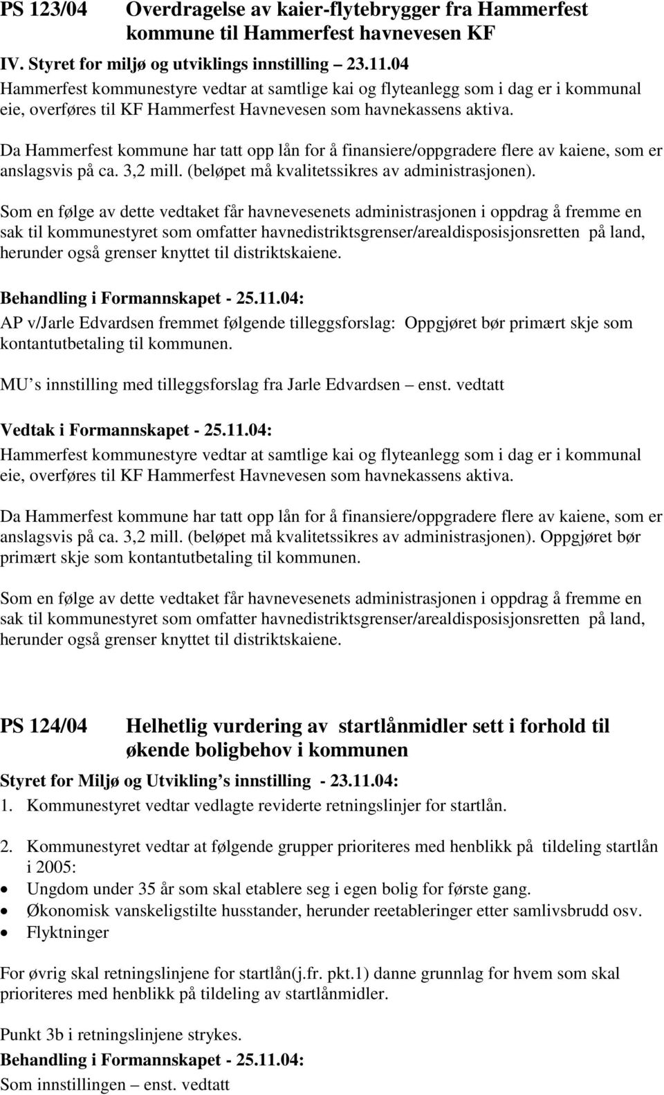 Da Hammerfest kommune har tatt opp lån for å finansiere/oppgradere flere av kaiene, som er anslagsvis på ca. 3,2 mill. (beløpet må kvalitetssikres av administrasjonen).