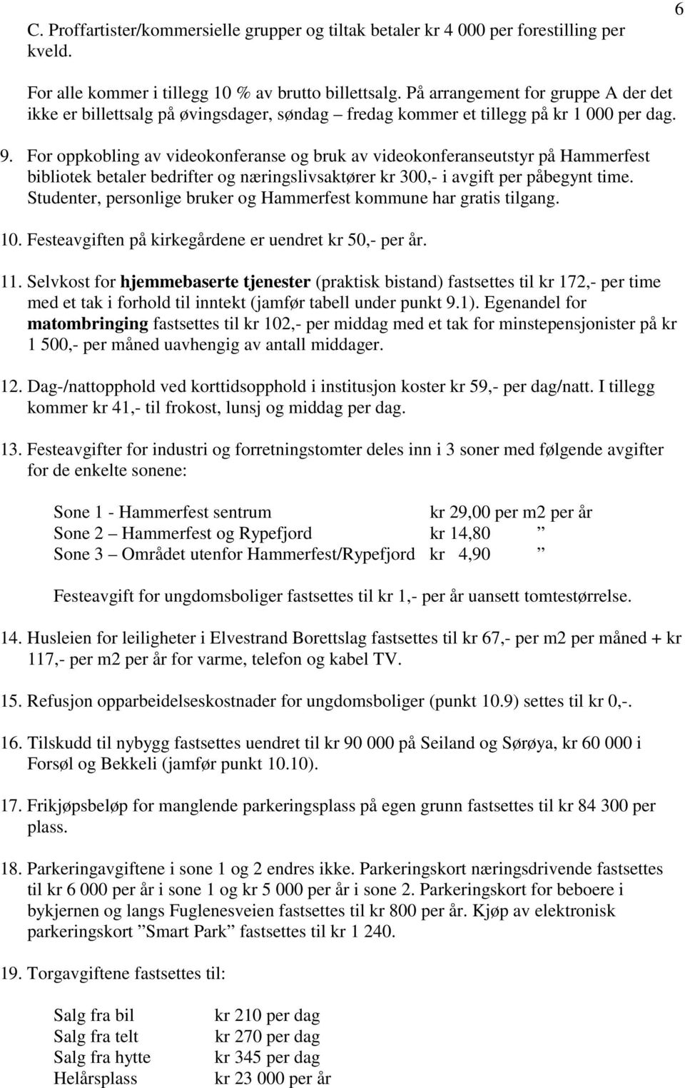 For oppkobling av videokonferanse og bruk av videokonferanseutstyr på Hammerfest bibliotek betaler bedrifter og næringslivsaktører kr 300,- i avgift per påbegynt time.