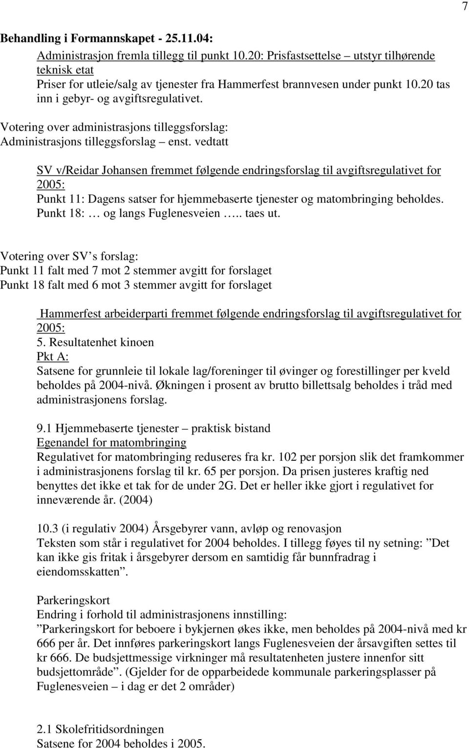 vedtatt SV v/reidar Johansen fremmet følgende endringsforslag til avgiftsregulativet for 2005: Punkt 11: Dagens satser for hjemmebaserte tjenester og matombringing beholdes.
