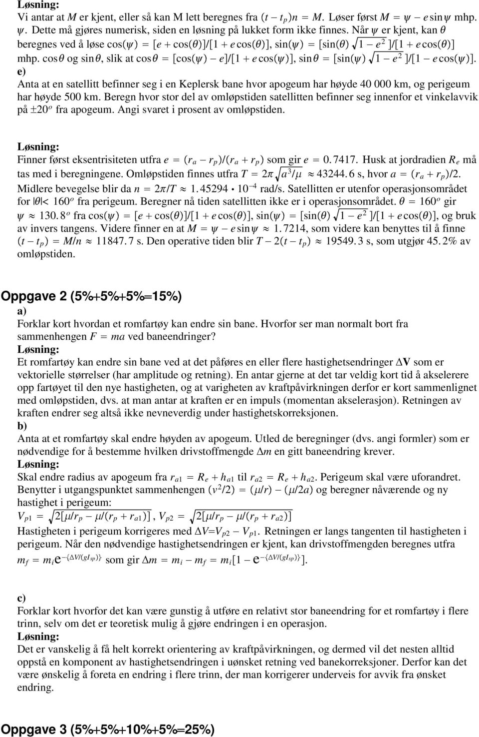 e) Anta at en satellitt befinner seg i en Keplersk bane hvor apogeum har høyde 40 000 km, og perigeum har høyde 500 km.