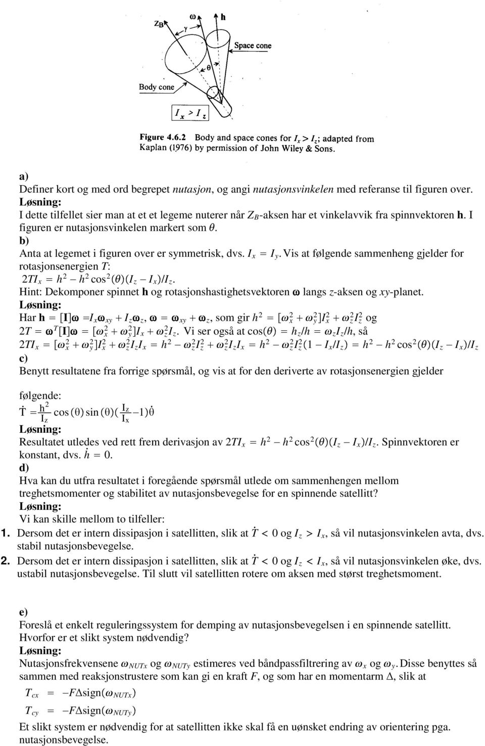 I x I y.vis at følgende sammenheng gjelder for rotasjonsenergien T: 2TI x h 2 h 2 cos 2 I z I x /I z. Hint: Dekomponer spinnet h og rotasjonshastighetsvektoren langs z-aksen og xy-planet.