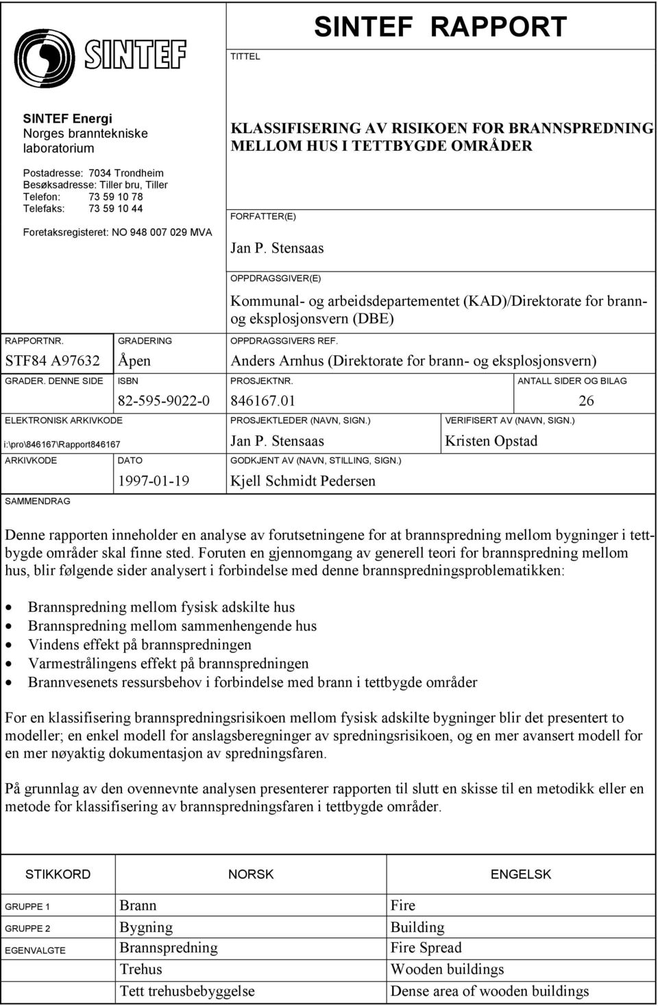 Kommunal- og arbeidsdepartementet (KAD)/Direktorate for brannog eksplosjonsvern (DBE) STF84 A97632 Åpen Anders Arnhus (Direktorate for brann- og eksplosjonsvern) GRADER. DENNE SIDE ISBN PROSJEKTNR.