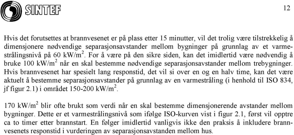 Hvis brannvesenet har spesielt lang responstid, det vil si over en og en halv time, kan det være aktuelt å bestemme separasjonsavstander på grunnlag av en varmestråling (i henhold til ISO 834, jf