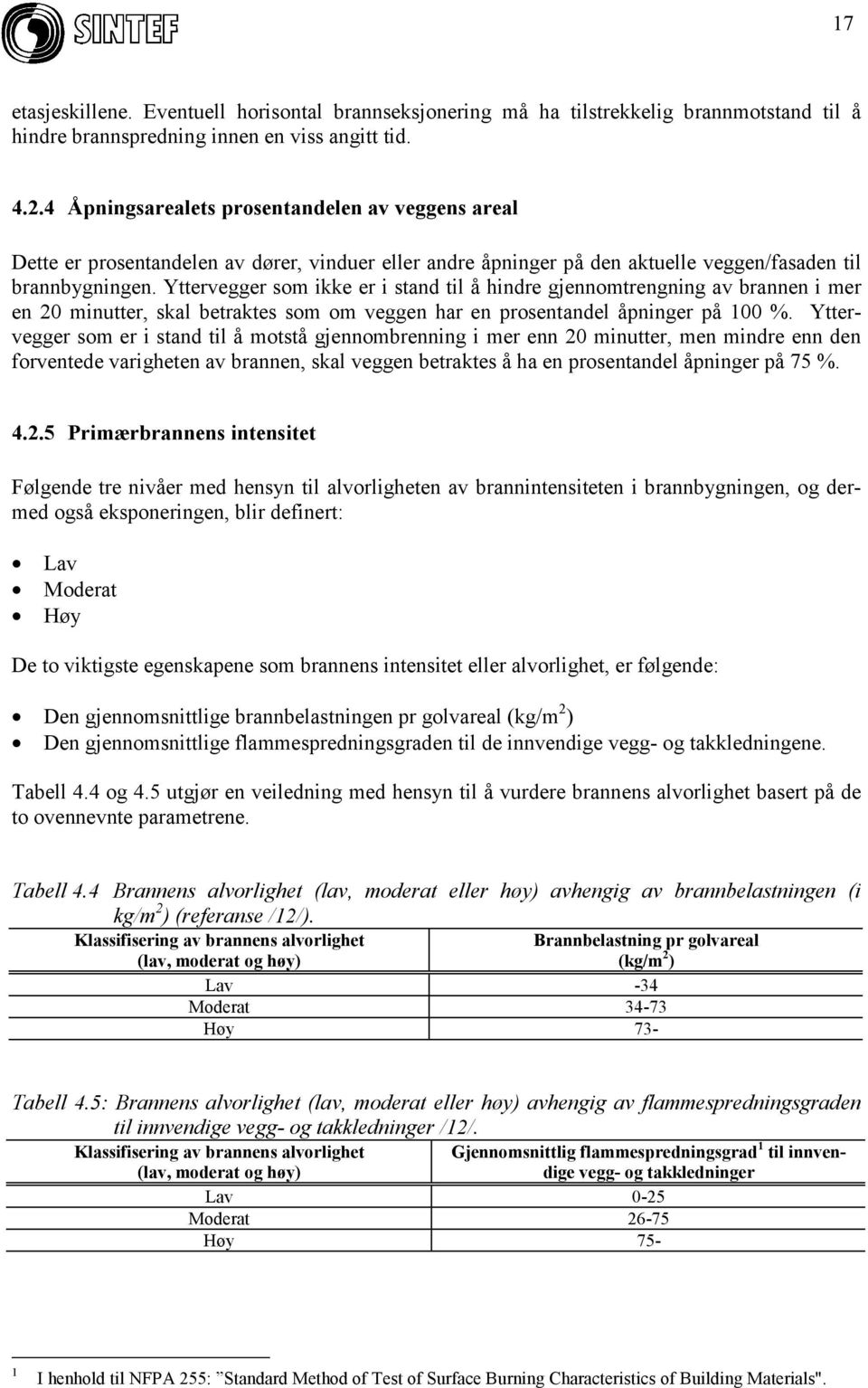 Yttervegger som ikke er i stand til å hindre gjennomtrengning av brannen i mer en 20 minutter, skal betraktes som om veggen har en prosentandel åpninger på 100 %.