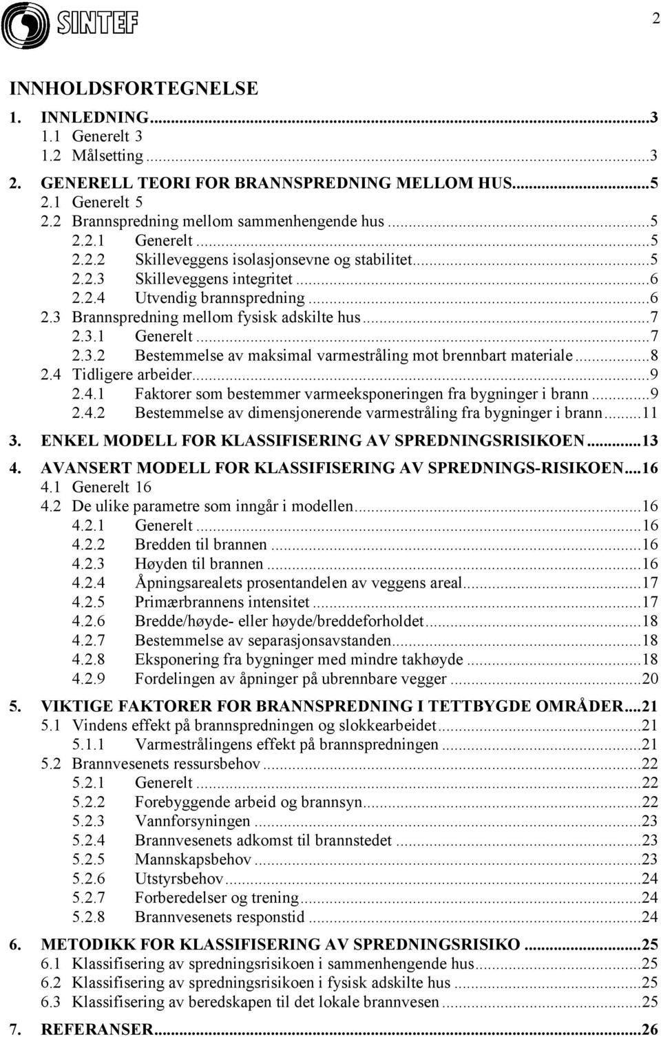 ..8 2.4 Tidligere arbeider...9 2.4.1 Faktorer som bestemmer varmeeksponeringen fra bygninger i brann...9 2.4.2 Bestemmelse av dimensjonerende varmestråling fra bygninger i brann...11 3.