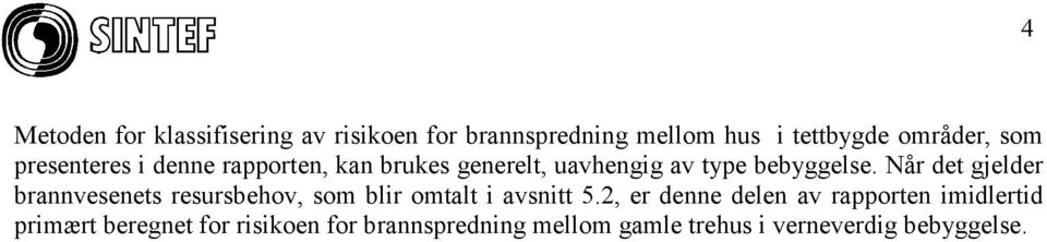 Når det gjelder brannvesenets resursbehov, som blir omtalt i avsnitt 5.