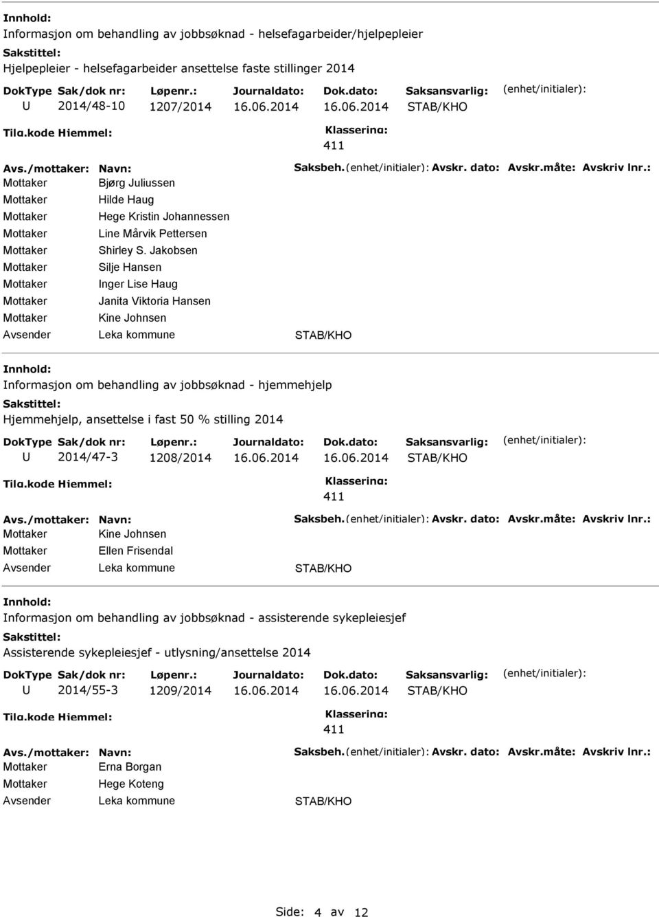Jakobsen Silje Hansen nger Lise Haug Janita Viktoria Hansen Kine Johnsen nformasjon om behandling av jobbsøknad - hjemmehjelp Hjemmehjelp, ansettelse i fast 50 % stilling 2014 2014/47-3 1208/2014 411