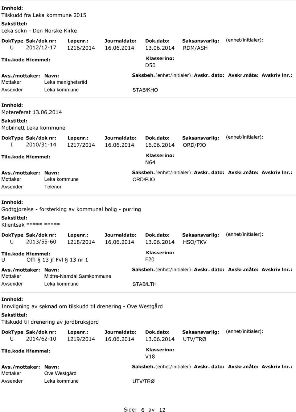 : Telenor Godtgjørelse - forsterking av kommunal bolig - purring Klientsak ***** ***** 2013/55-60 1218/2014 F20 Avs./mottaker: Navn: Saksbeh. Avskr. dato: Avskr.måte: Avskriv lnr.