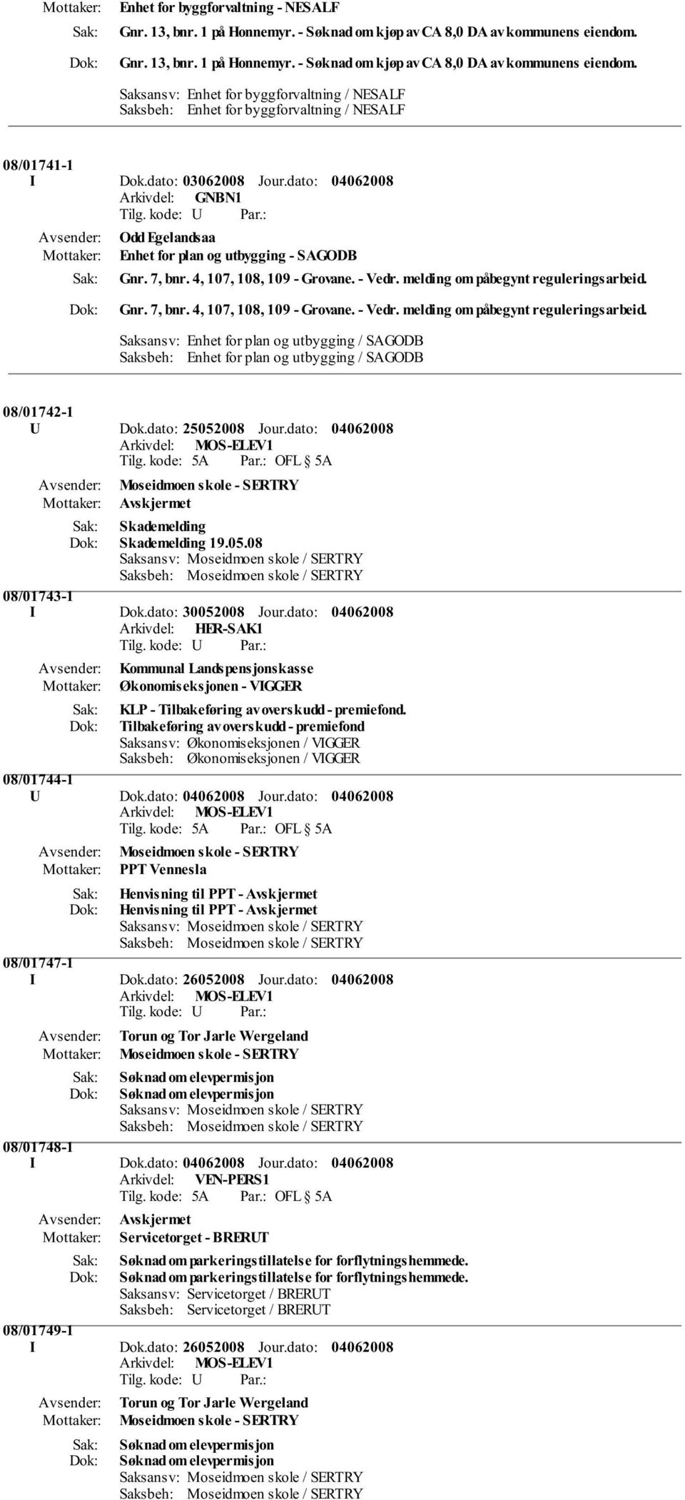 dato: 03062008 Jour.dato: Odd Egelandsaa Enhet for plan og utbygging - SAGODB Gnr. 7, bnr. 4, 107, 108, 109 - Grovane. - Vedr. melding om påbegynt reguleringsarbeid.