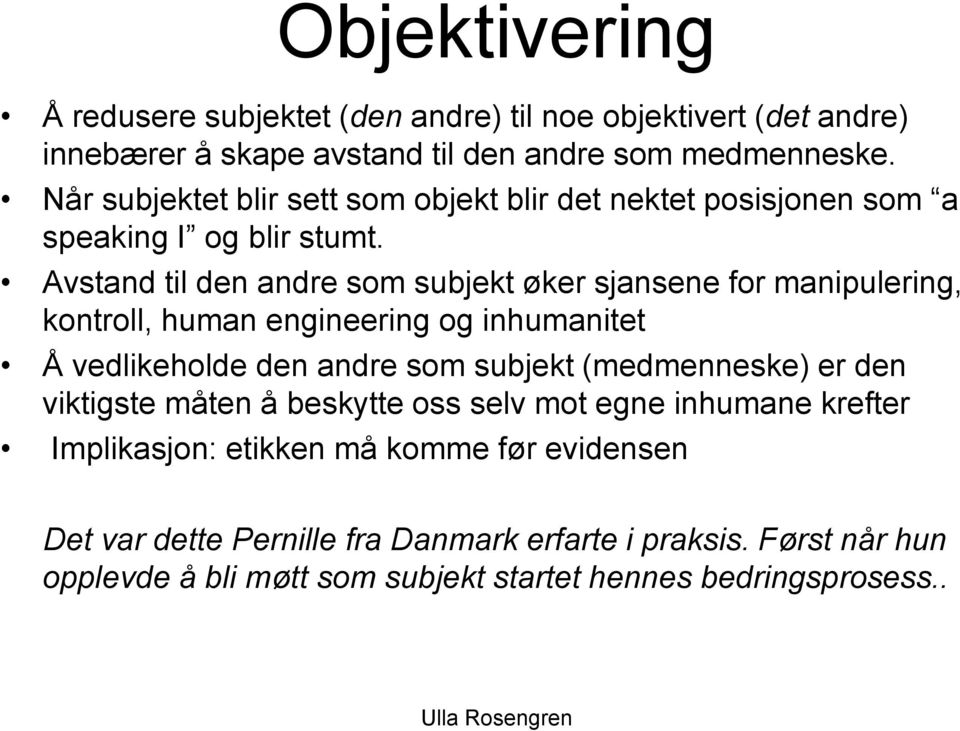 Avstand til den andre som subjekt øker sjansene for manipulering, kontroll, human engineering og inhumanitet Å vedlikeholde den andre som subjekt