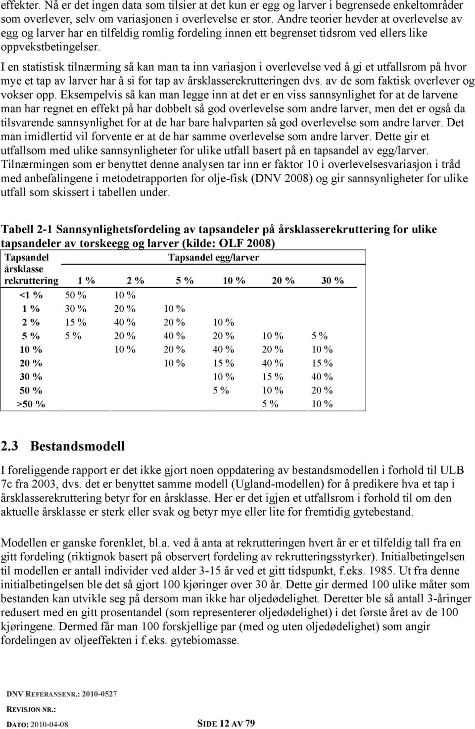 I en statistisk tilnærming så kan man ta inn variasjon i overlevelse ved å gi et utfallsrom på hvor mye et tap av larver har å si for tap av årsklasserekrutteringen dvs.