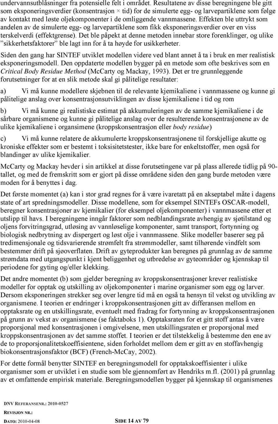 vannmassene. Effekten ble uttrykt som andelen av de simulerte egg- og larvepartiklene som fikk eksponeringsverdier over en viss terskelverdi (effektgrense).