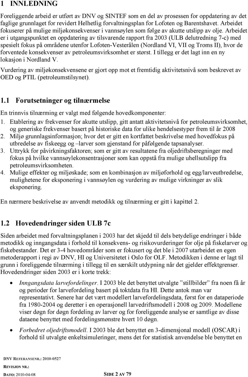 Arbeidet er i utgangspunktet en oppdatering av tilsvarende rapport fra 2003 (ULB delutredning 7-c) med spesielt fokus på områdene utenfor Lofoten-Vesterålen (Nordland VI, VII og Troms II), hvor de