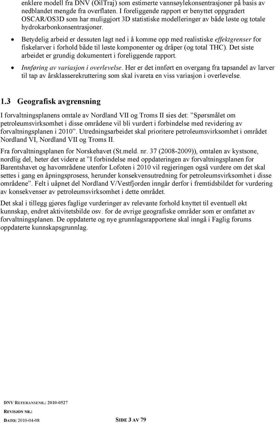 Betydelig arbeid er dessuten lagt ned i å komme opp med realistiske effektgrenser for fiskelarver i forhold både til løste komponenter og dråper (og total THC).