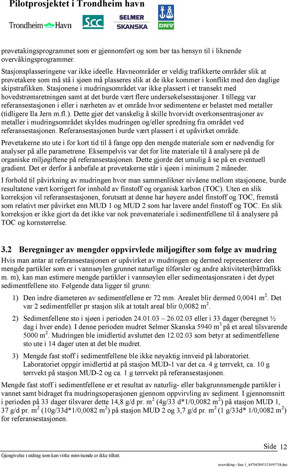 Stasjonene i mudringsområdet var ikke plassert i et transekt med hovedstrømsretningen samt at det burde vært flere undersøkelsesstasjoner.