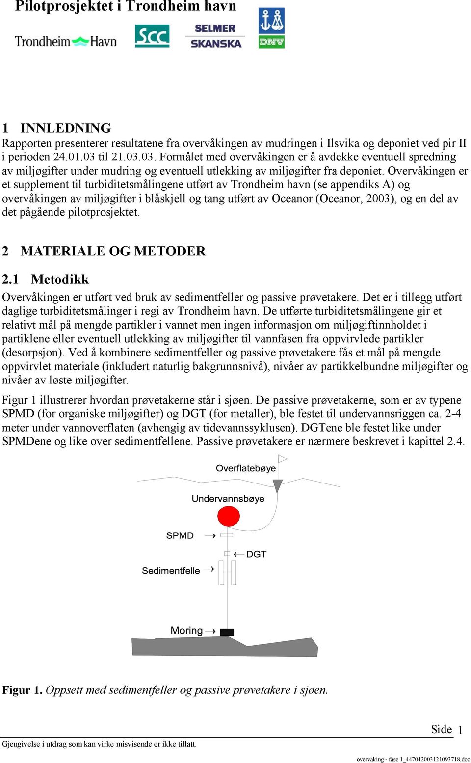 Overvåkingen er et supplement til turbiditetsmålingene utført av Trondheim havn (se appendiks A) og overvåkingen av miljøgifter i blåskjell og tang utført av Oceanor (Oceanor, 2003), og en del av det