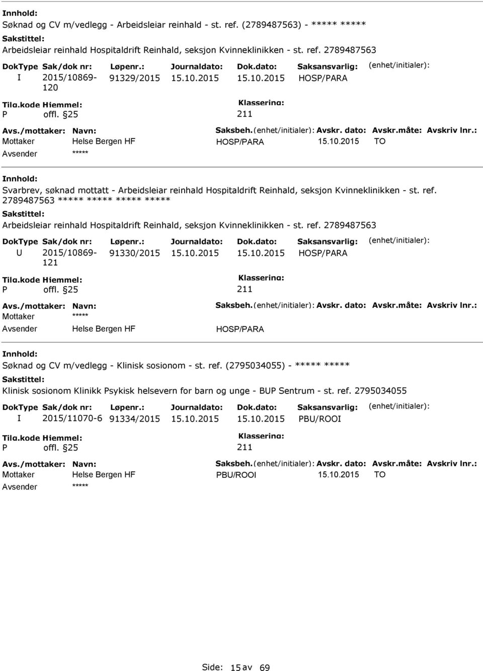 2789487563 ***** ***** ***** ***** Arbeidsleiar reinhald Hospitaldrift Reinhald, seksjon Kvinneklinikken - st. ref. 2789487563 2015/10869-121 91330/2015 HOS/ARA Avs./mottaker: Navn: Saksbeh. Avskr.