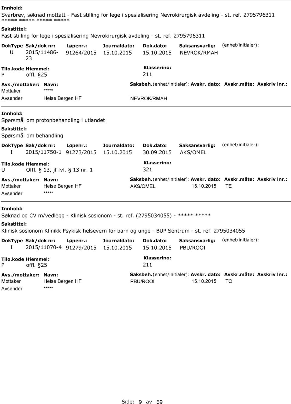 dato: Avskr.måte: Avskriv lnr.: NEVROK/RMAH Spørsmål om protonbehandling i utlandet Spørsmål om behandling 2015/11750-1 91273/2015 30.09.2015 AKS/OMEL 321 Avs./mottaker: Navn: Saksbeh. Avskr. dato: Avskr.