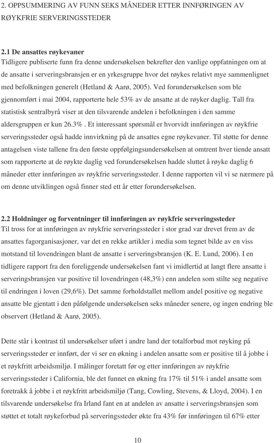 sammenlignet med befolkningen generelt (Hetland & Aarø, 2005). Ved forundersøkelsen som ble gjennomført i mai 2004, rapporterte hele 53% av de ansatte at de røyker daglig.