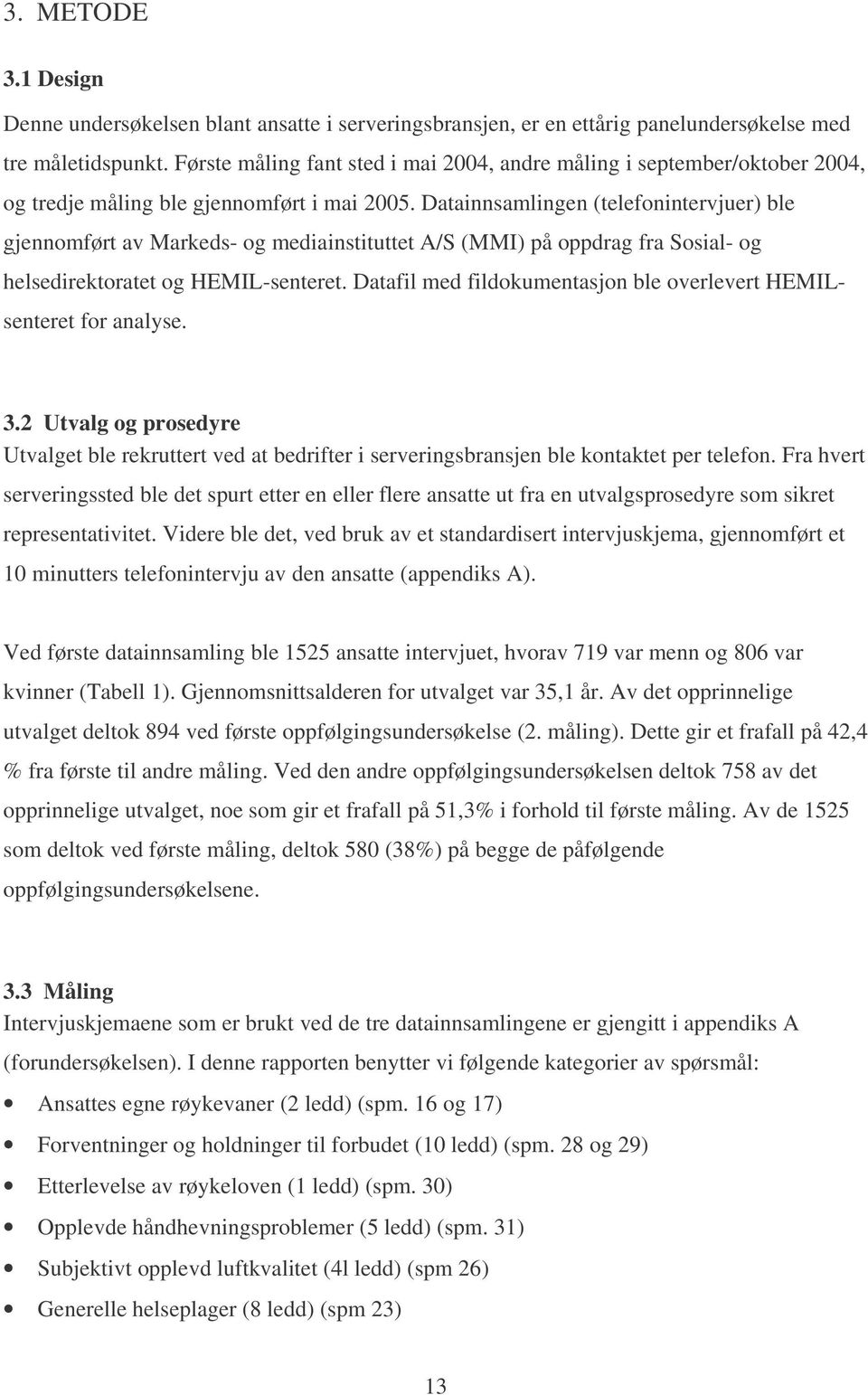 Datainnsamlingen (telefonintervjuer) ble gjennomført av Markeds- og mediainstituttet A/S (MMI) på oppdrag fra Sosial- og helsedirektoratet og HEMIL-senteret.