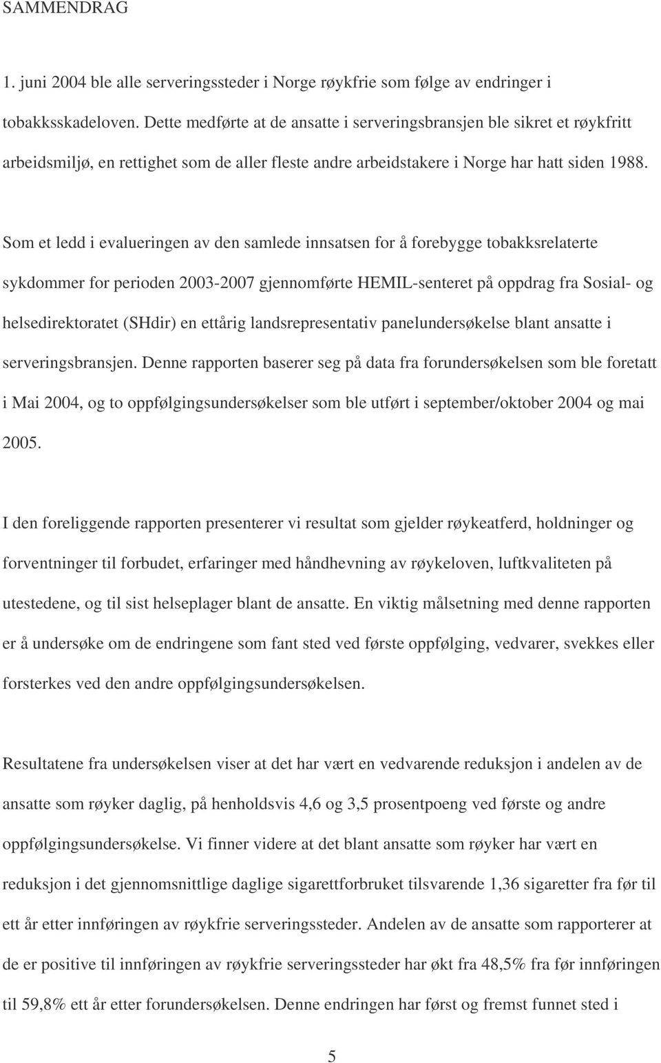 Som et ledd i evalueringen av den samlede innsatsen for å forebygge tobakksrelaterte sykdommer for perioden 2003-2007 gjennomførte HEMIL-senteret på oppdrag fra Sosial- og helsedirektoratet (SHdir)