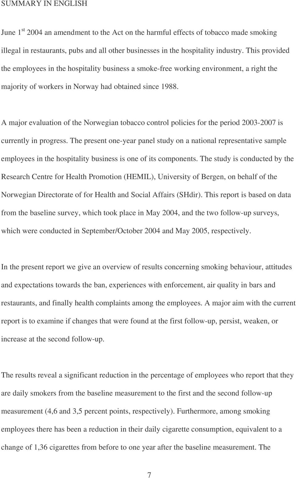 A major evaluation of the Norwegian tobacco control policies for the period 2003-2007 is currently in progress.