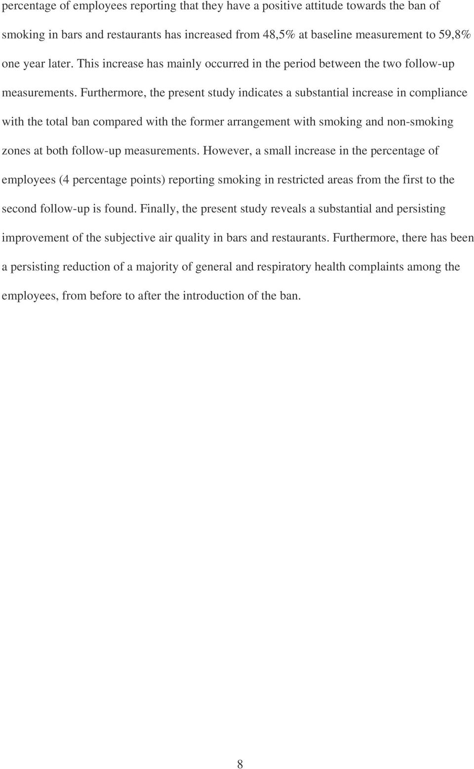 Furthermore, the present study indicates a substantial increase in compliance with the total ban compared with the former arrangement with smoking and non-smoking zones at both follow-up measurements.