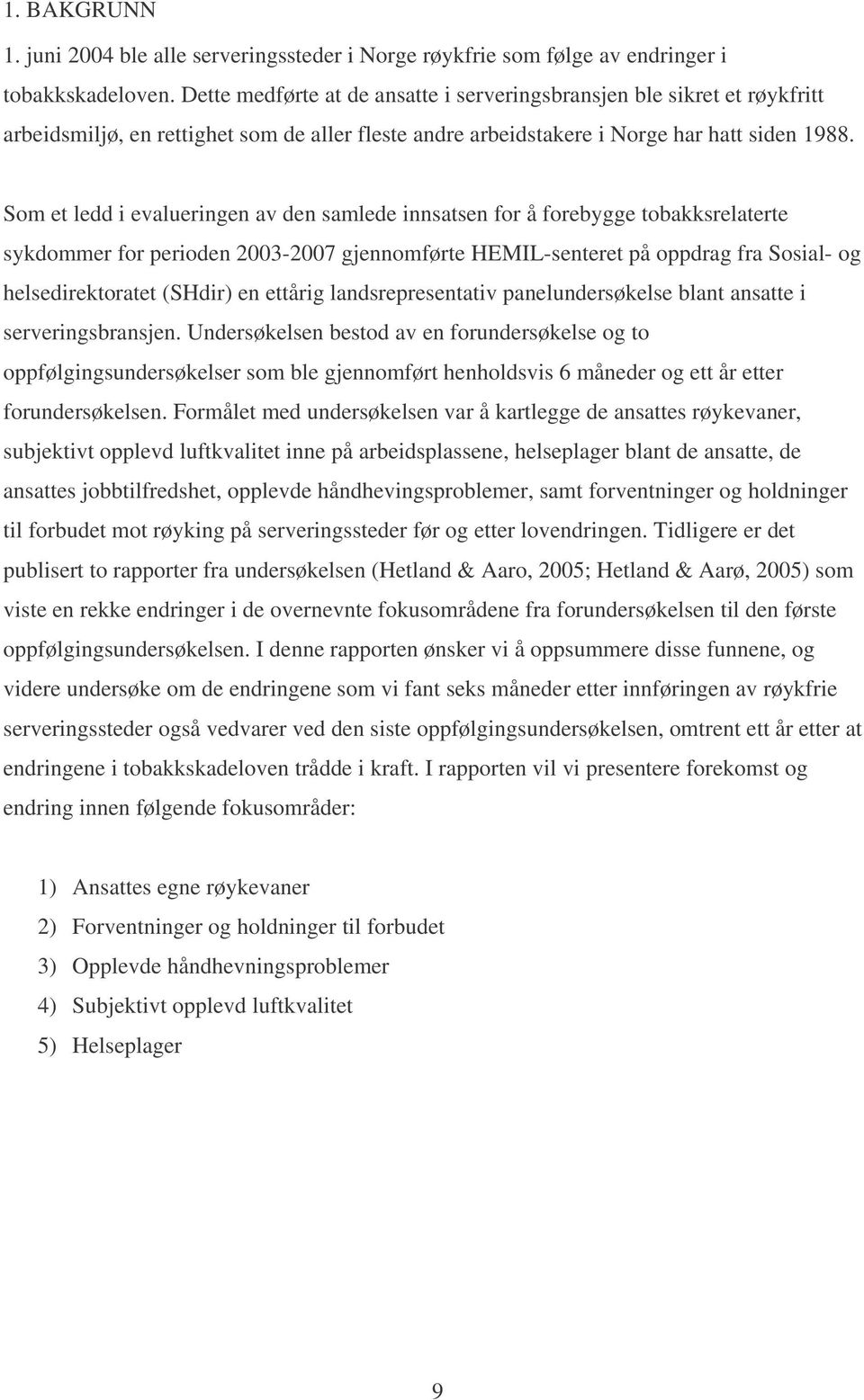 Som et ledd i evalueringen av den samlede innsatsen for å forebygge tobakksrelaterte sykdommer for perioden 2003-2007 gjennomførte HEMIL-senteret på oppdrag fra Sosial- og helsedirektoratet (SHdir)