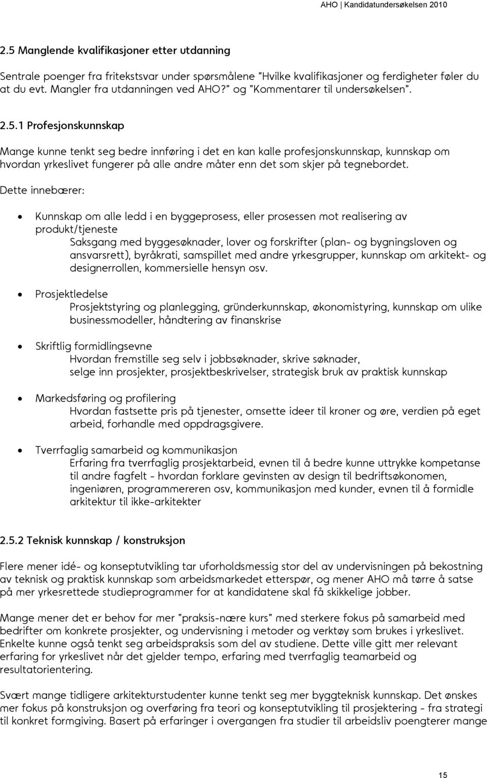 .1 Profesjonskunnskap Mange kunne tenkt seg bedre innføring i det en kan kalle profesjonskunnskap, kunnskap om hvordan yrkeslivet fungerer på alle andre måter enn det som skjer på tegnebordet.