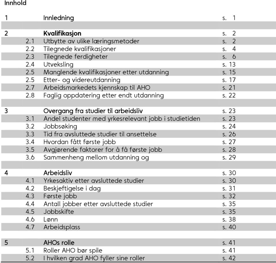 2.2 Jobbsøking s. 2. Tid fra avsluttede studier til ansettelse s. 2. Hvordan fått første jobb s. 27. Avgjørende faktorer for å få første jobb s. 28. Sammenheng mellom utdanning og s. 29 Arbeidsliv s.