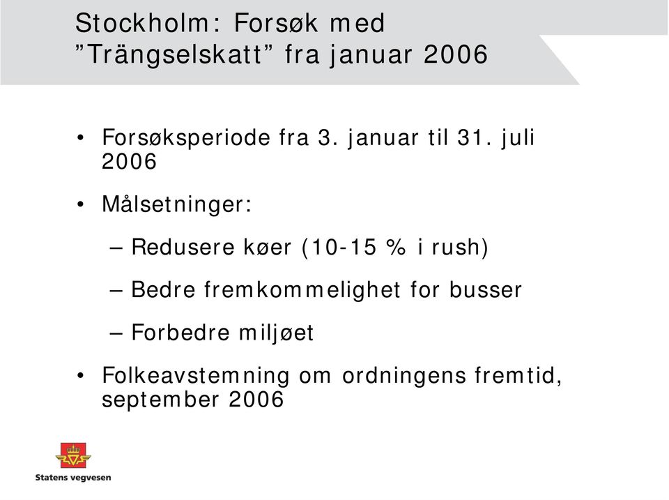 juli 2006 Målsetninger: Redusere køer (10-15 % i rush) Bedre