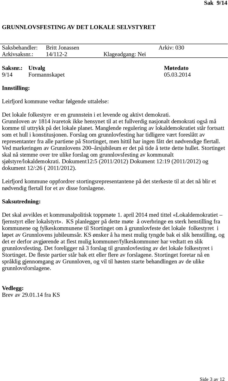 2014 Innstilling: Leirfjord kommune vedtar følgende uttalelse: Det lokale folkestyre er en grunnstein i et levende og aktivt demokrati.
