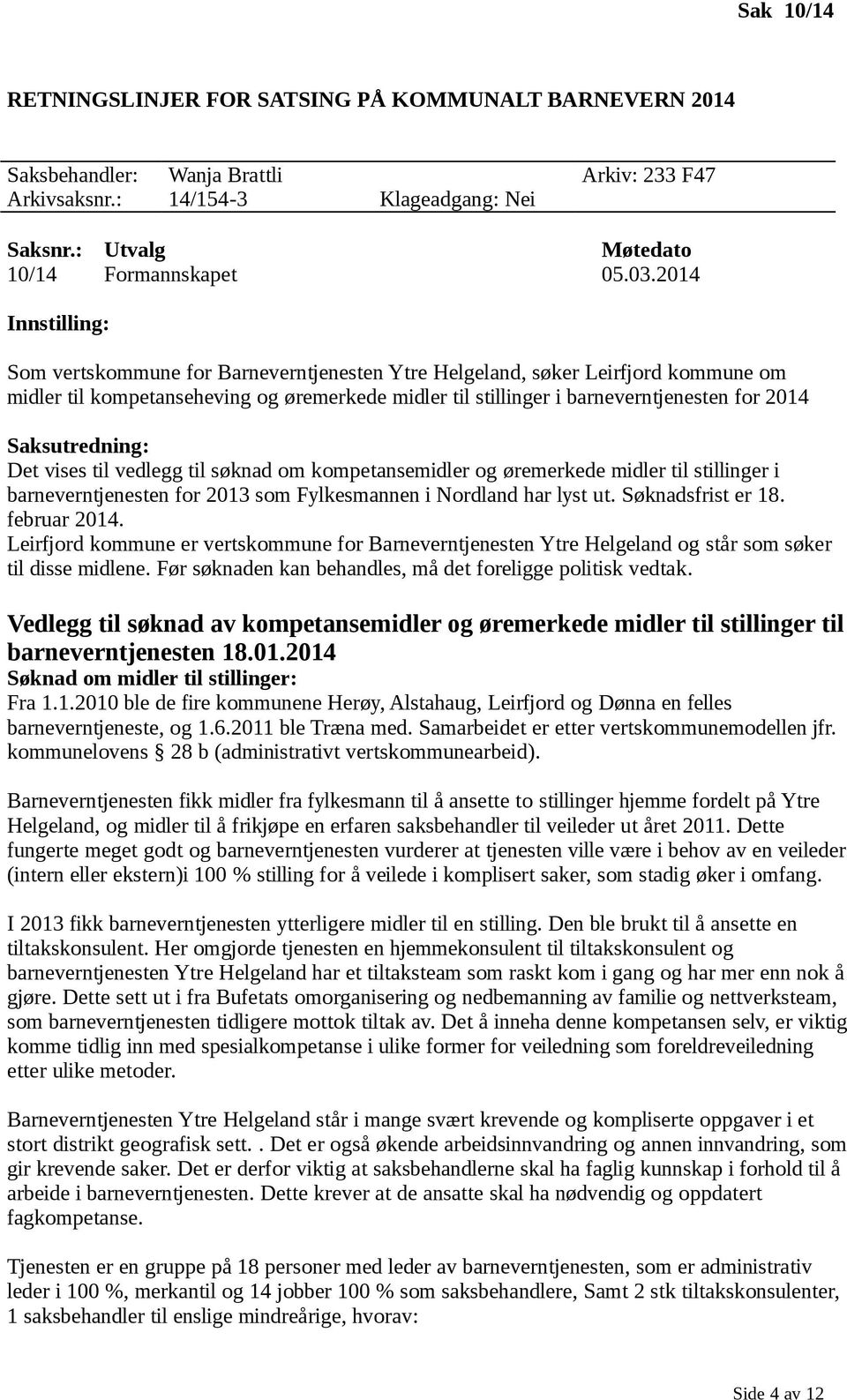 Saksutredning: Det vises til vedlegg til søknad om kompetansemidler og øremerkede midler til stillinger i barneverntjenesten for 2013 som Fylkesmannen i Nordland har lyst ut. Søknadsfrist er 18.